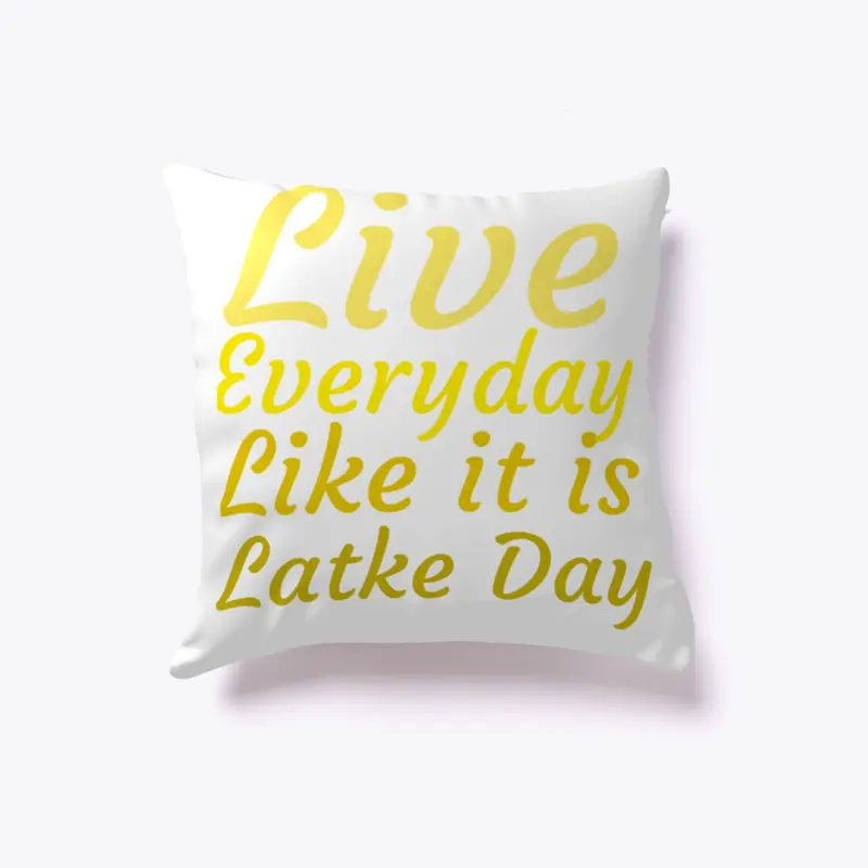 Live Everyday Like It Is Latke Day