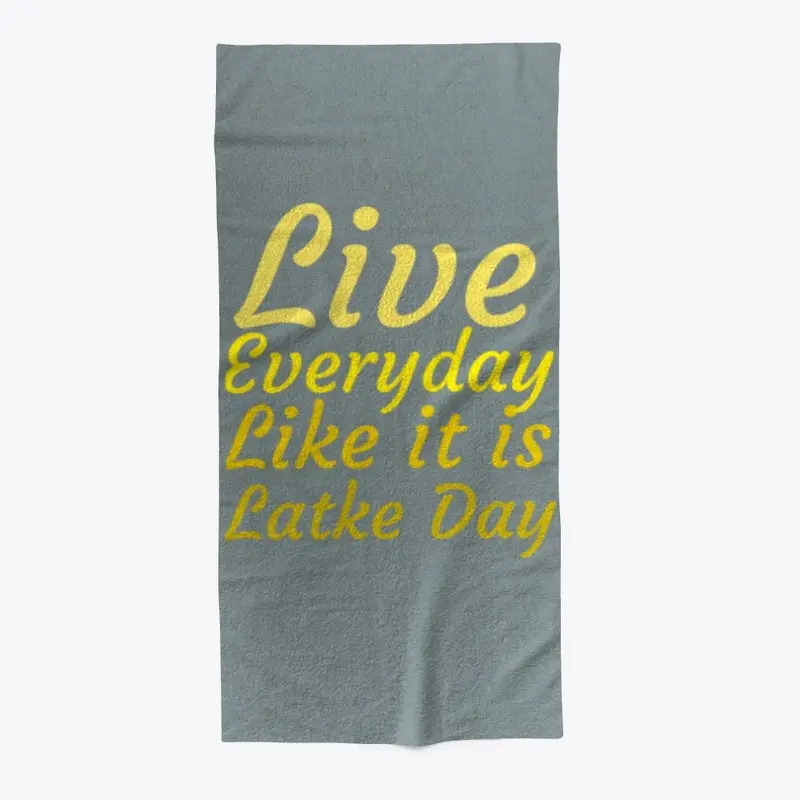 Live Everyday Like It Is Latke Day